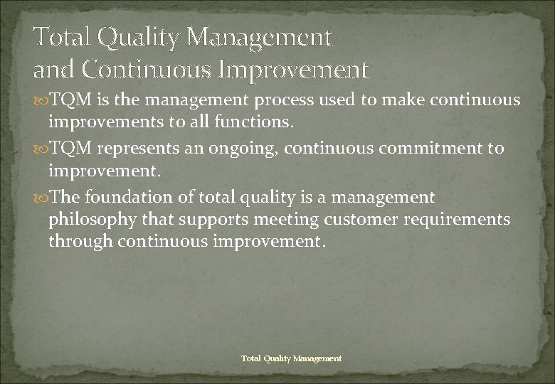 Total Quality Management and Continuous Improvement TQM is the management process used to make