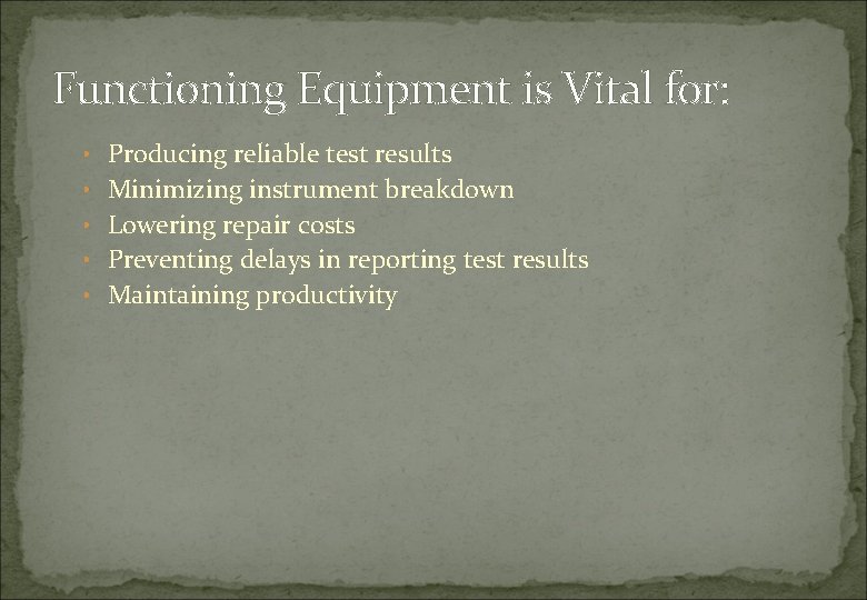 Functioning Equipment is Vital for: • Producing reliable test results • Minimizing instrument breakdown