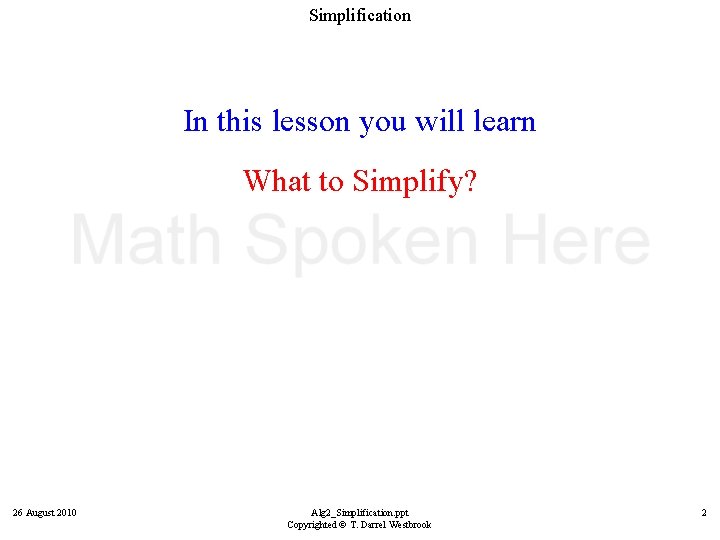 Simplification In this lesson you will learn What to Simplify? 26 August 2010 Alg