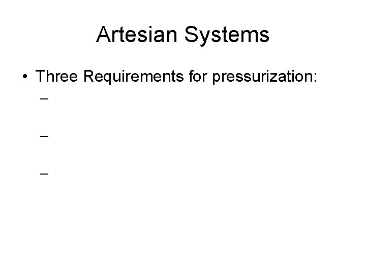 Artesian Systems • Three Requirements for pressurization: – – – Artesian Systems • Three Requirements for pressurization: – – –