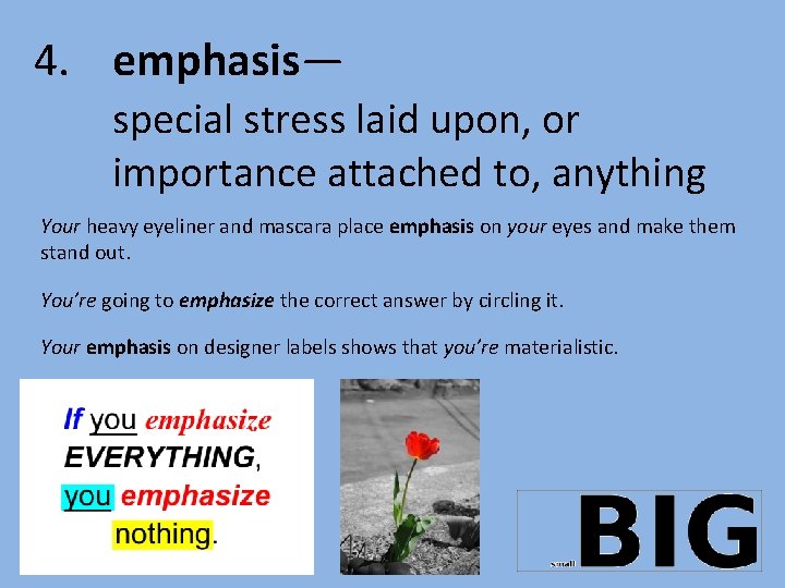 4. emphasis— special stress laid upon, or importance attached to, anything Your heavy eyeliner
