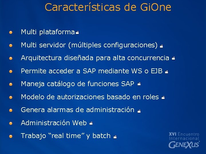 Características de Gi. One Multi plataforma Multi servidor (múltiples configuraciones) Arquitectura diseñada para alta