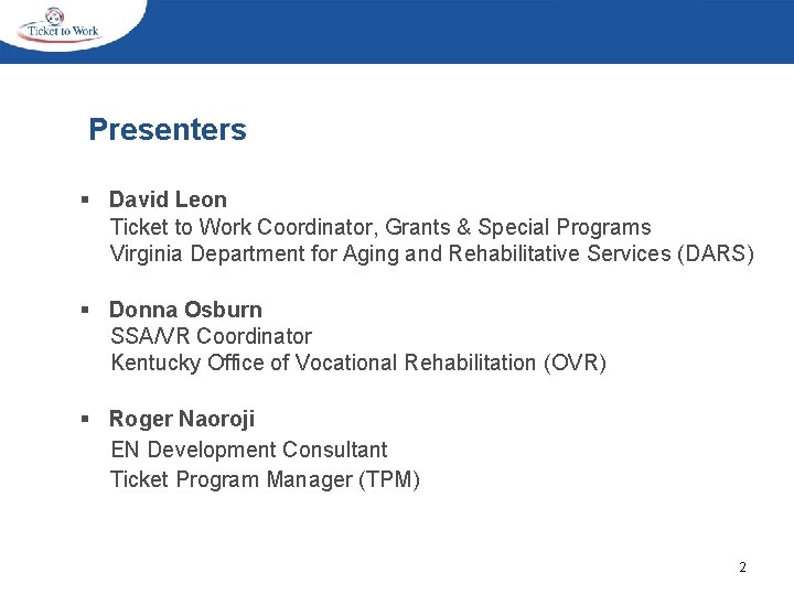 Presenters § David Leon Ticket to Work Coordinator, Grants & Special Programs Virginia Department