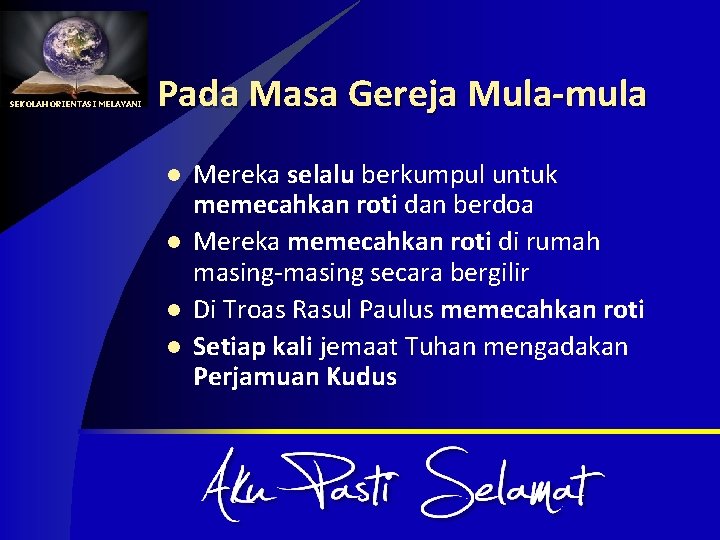 SEKOLAH ORIENTASI MELAYANI Pada Masa Gereja Mula-mula l l Mereka selalu berkumpul untuk memecahkan