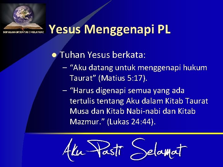 SEKOLAH ORIENTASI MELAYANI Yesus Menggenapi PL l Tuhan Yesus berkata: – “Aku datang untuk