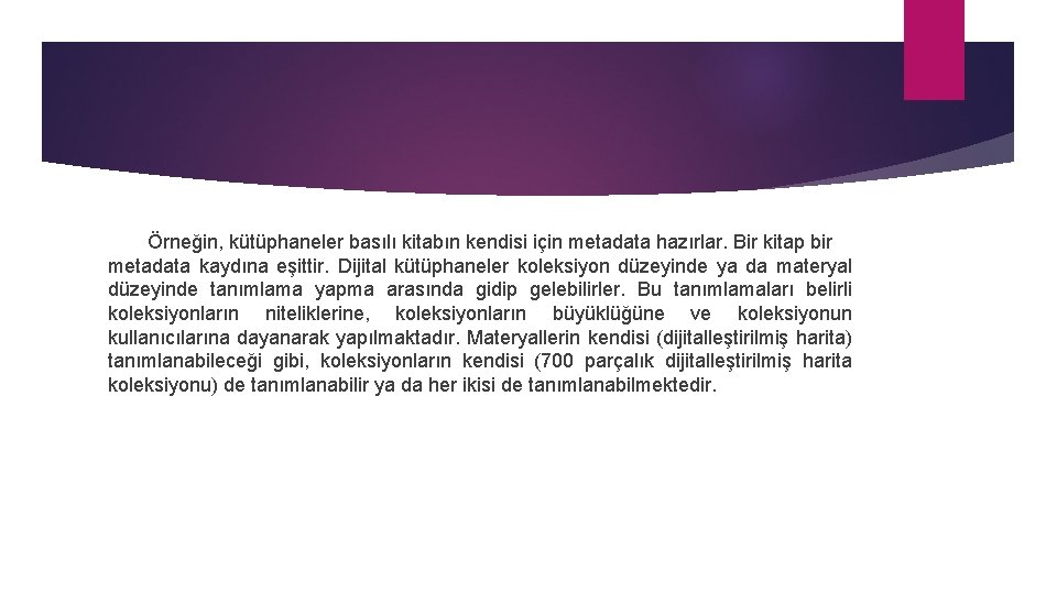 Örneğin, kütüphaneler basılı kitabın kendisi için metadata hazırlar. Bir kitap bir metadata kaydına eşittir.