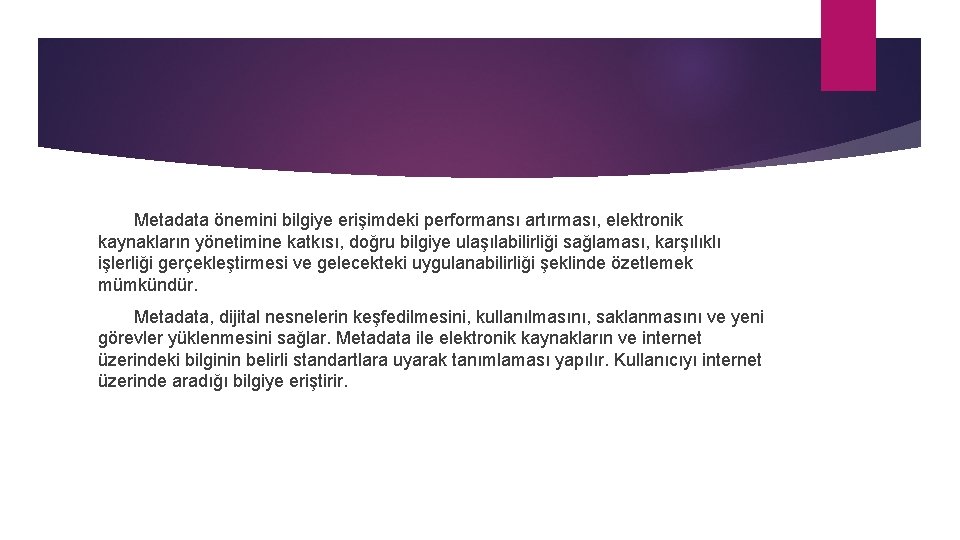 Metadata önemini bilgiye erişimdeki performansı artırması, elektronik kaynakların yönetimine katkısı, doğru bilgiye ulaşılabilirliği sağlaması,