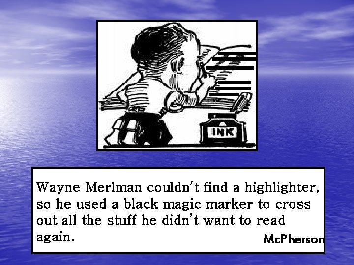 Wayne Merlman couldn’t find a highlighter, so he used a black magic marker to
