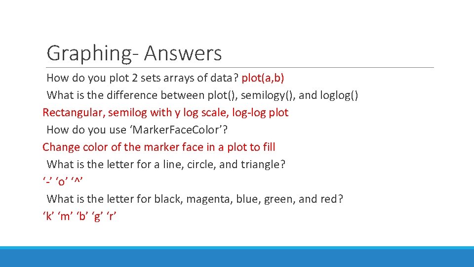 Graphing- Answers How do you plot 2 sets arrays of data? plot(a, b) What