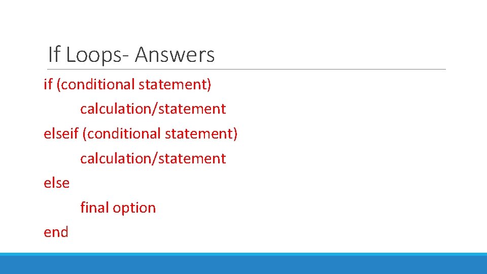 If Loops- Answers if (conditional statement) calculation/statement else final option end 
