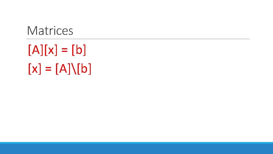 Matrices [A][x] = [b] [x] = [A][b] 