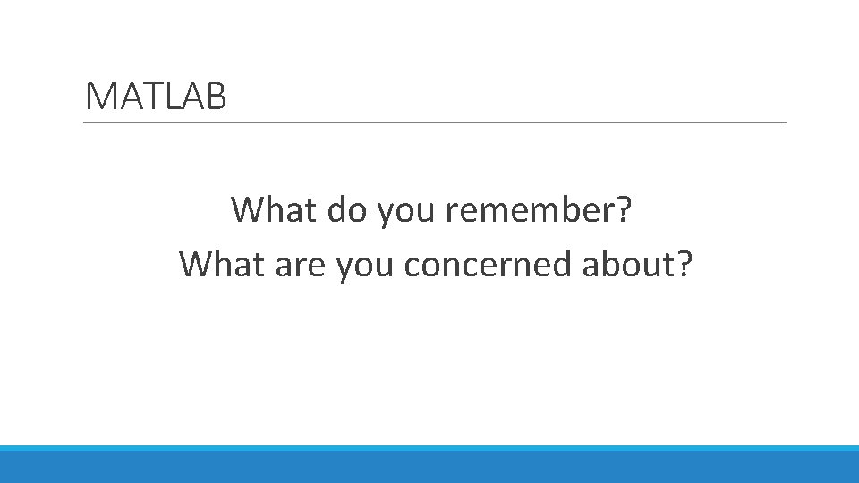 MATLAB What do you remember? What are you concerned about? 