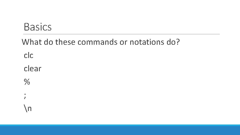 Basics What do these commands or notations do? clc clear % ; n 