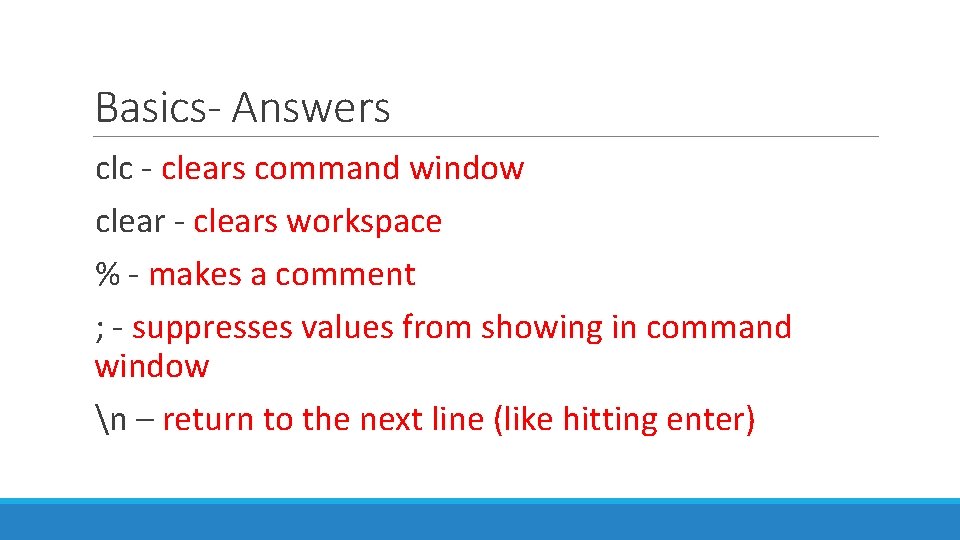 Basics- Answers clc - clears command window clear - clears workspace % - makes