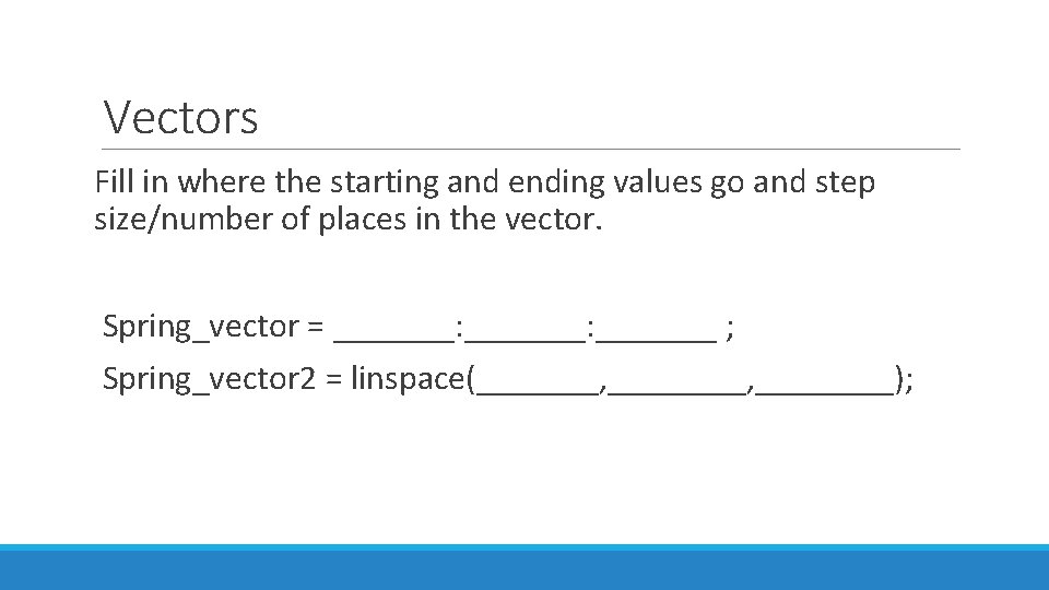 Vectors Fill in where the starting and ending values go and step size/number of