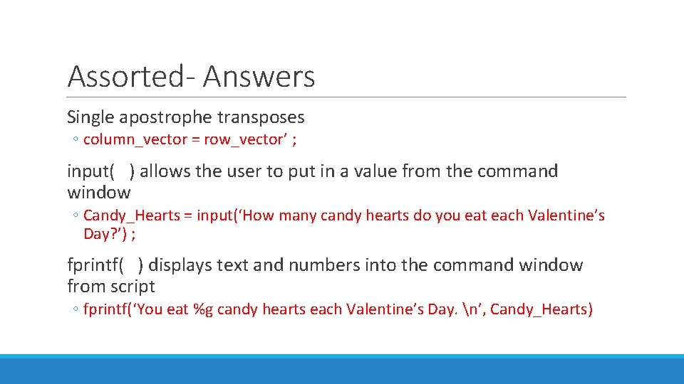 Assorted- Answers Single apostrophe transposes ◦ column_vector = row_vector’ ; input( ) allows the