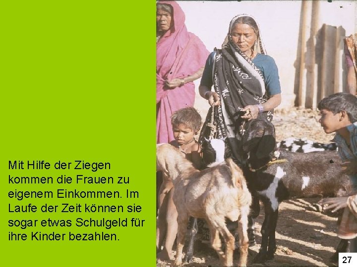 Mit Hilfe der Ziegen kommen die Frauen zu eigenem Einkommen. Im Laufe der Zeit