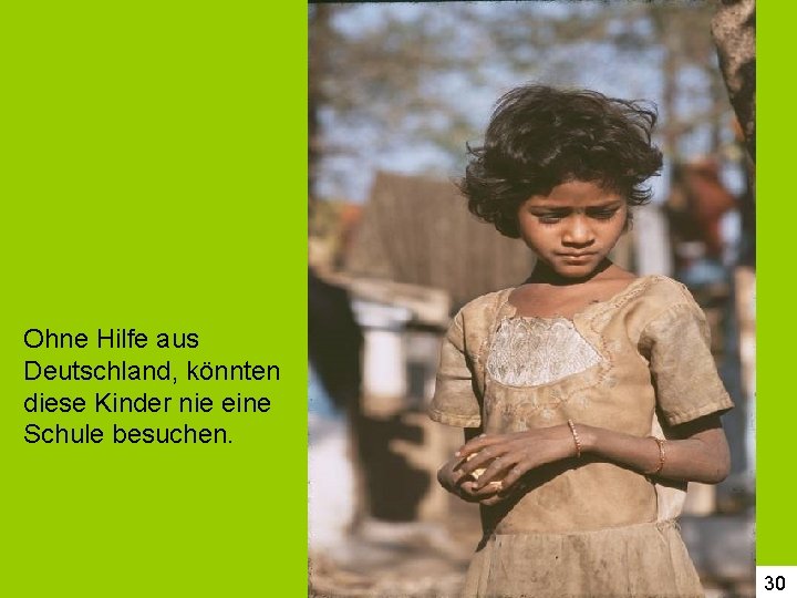 Ohne Hilfe aus Deutschland, könnten diese Kinder nie eine Schule besuchen. 30 