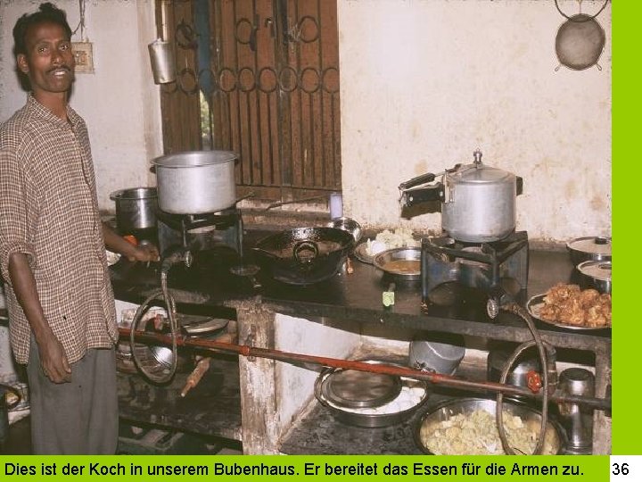 Dies ist der Koch in unserem Bubenhaus. Er bereitet das Essen für die Armen