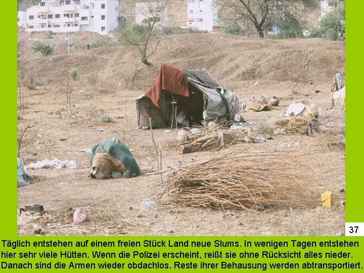 37 Täglich entstehen auf einem freien Stück Land neue Slums. In wenigen Tagen entstehen