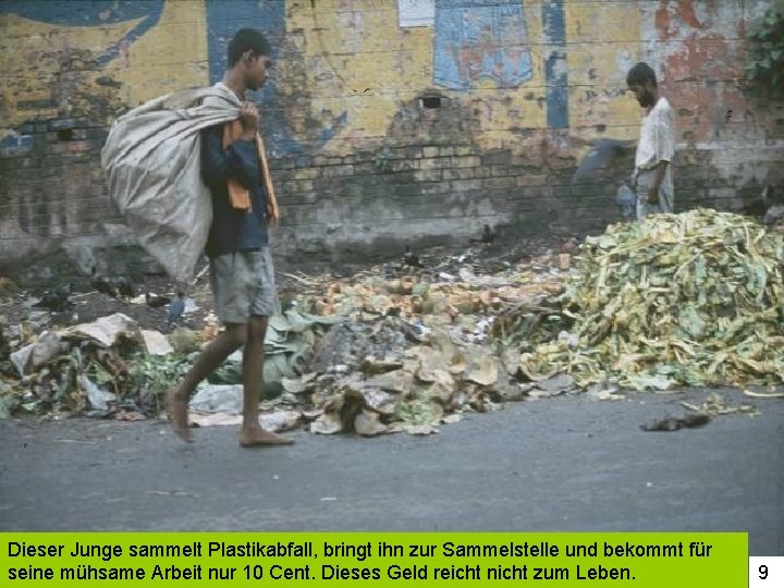 Dieser Junge sammelt Plastikabfall, bringt ihn zur Sammelstelle und bekommt für seine mühsame Arbeit