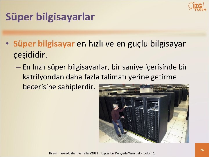 Süper bilgisayarlar • Süper bilgisayar en hızlı ve en güçlü bilgisayar çeşididir. – En