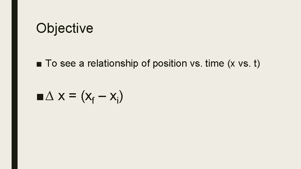 Objective ■ To see a relationship of position vs. time (x vs. t) ■
