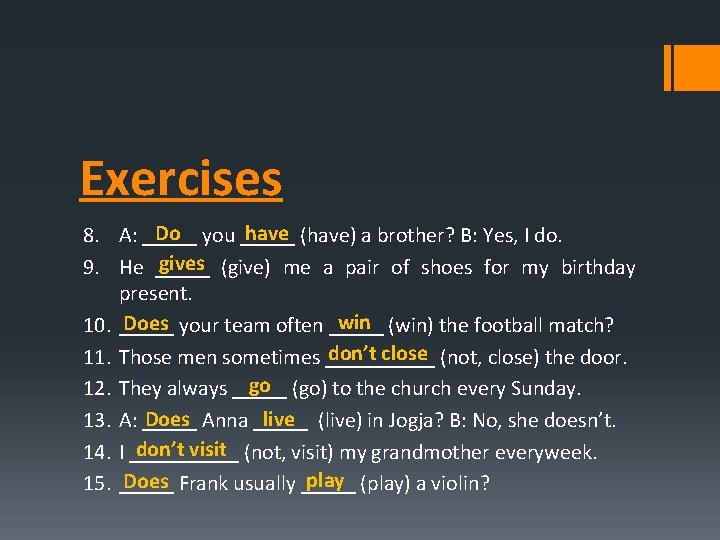 Exercises Do you _____ have (have) a brother? B: Yes, I do. 8. A: