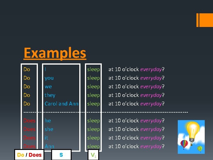 Examples Do I sleep at 10 o’clock everyday? Do you sleep at 10 o’clock