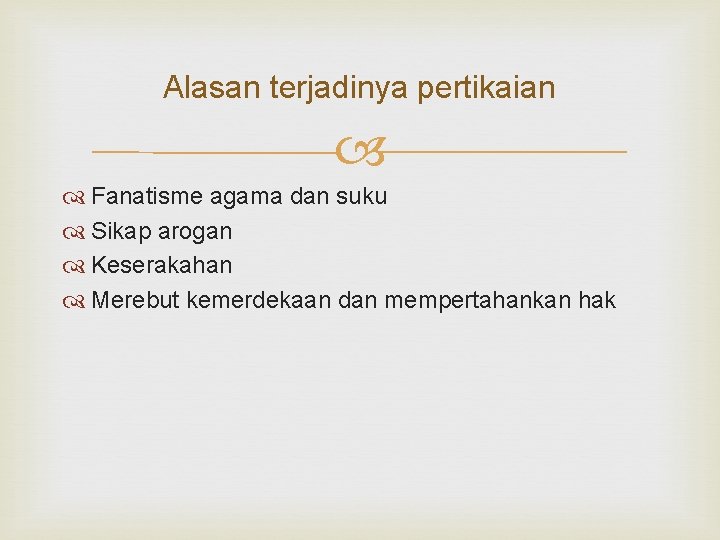 Alasan terjadinya pertikaian Fanatisme agama dan suku Sikap arogan Keserakahan Merebut kemerdekaan dan mempertahankan