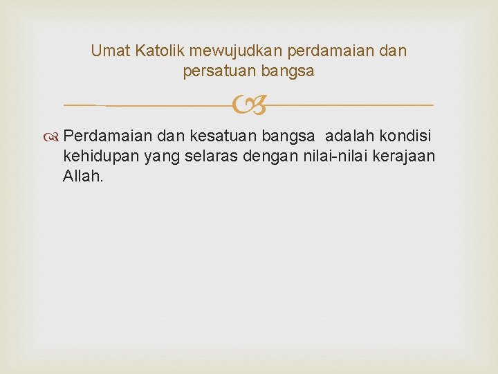 Umat Katolik mewujudkan perdamaian dan persatuan bangsa Perdamaian dan kesatuan bangsa adalah kondisi kehidupan