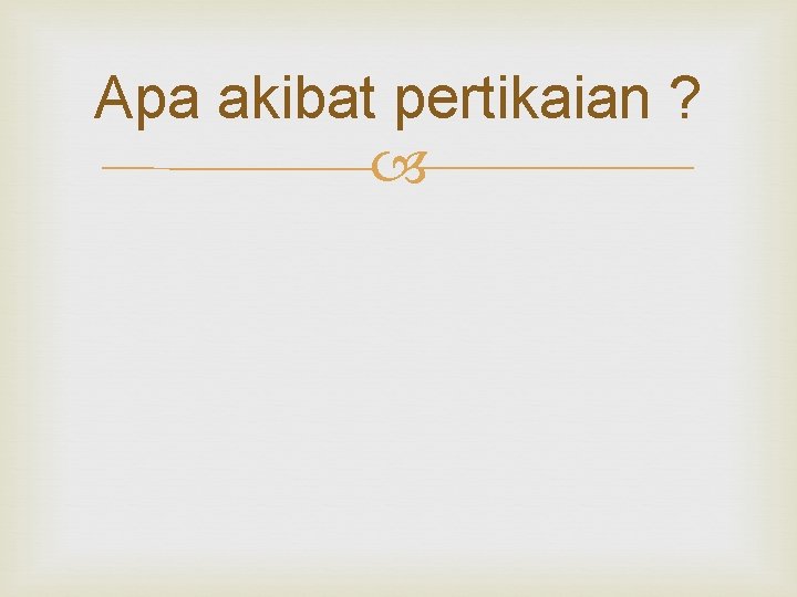 Apa akibat pertikaian ? 