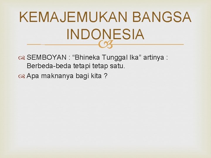 KEMAJEMUKAN BANGSA INDONESIA SEMBOYAN : “Bhineka Tunggal Ika” artinya : Berbeda-beda tetapi tetap satu.