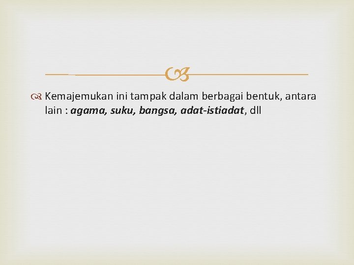  Kemajemukan ini tampak dalam berbagai bentuk, antara lain : agama, suku, bangsa, adat-istiadat,