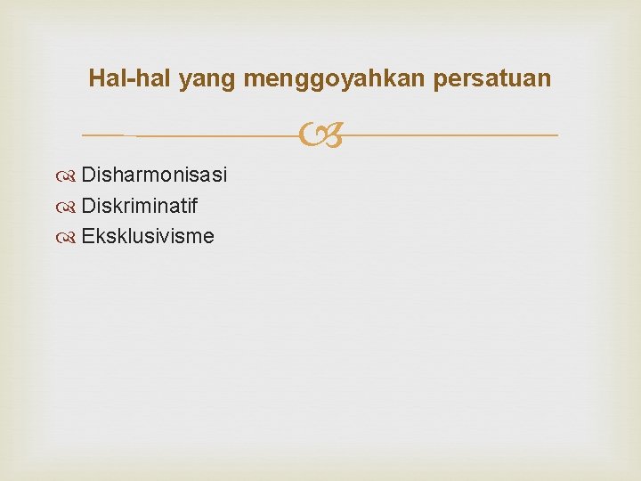 Hal-hal yang menggoyahkan persatuan Disharmonisasi Diskriminatif Eksklusivisme 