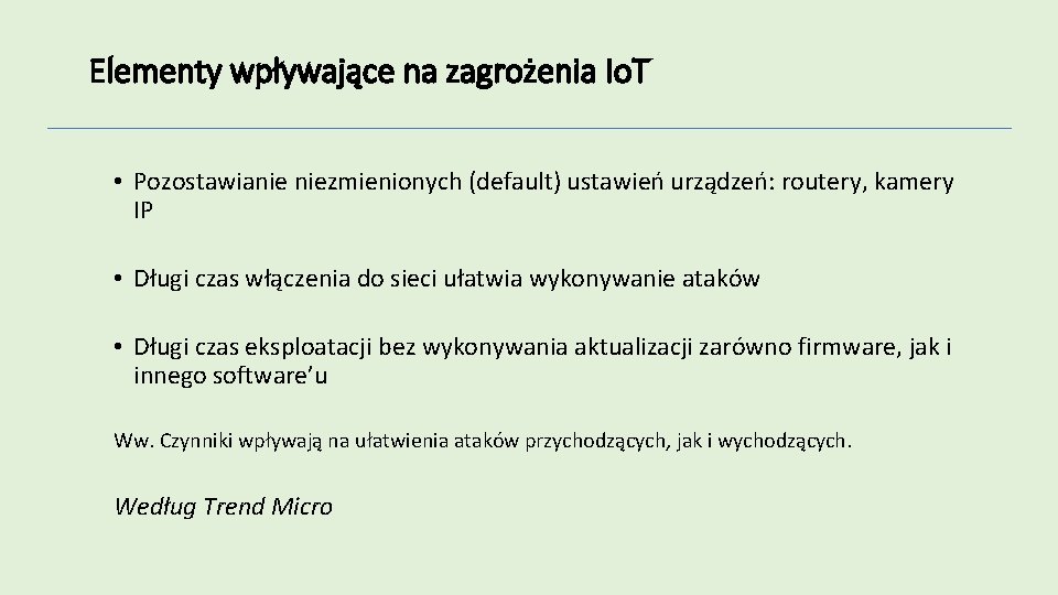 Elementy wpływające na zagrożenia Io. T • Pozostawianie niezmienionych (default) ustawień urządzeń: routery, kamery