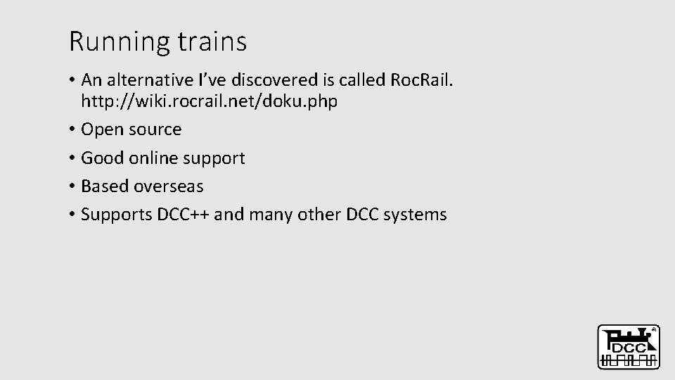 Running trains • An alternative I’ve discovered is called Roc. Rail. http: //wiki. rocrail.