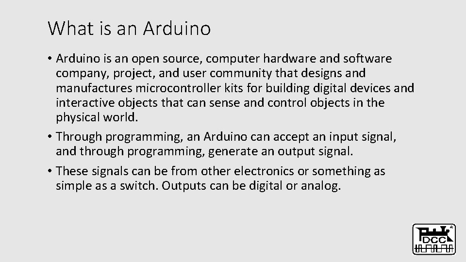 What is an Arduino • Arduino is an open source, computer hardware and software What is an Arduino • Arduino is an open source, computer hardware and software