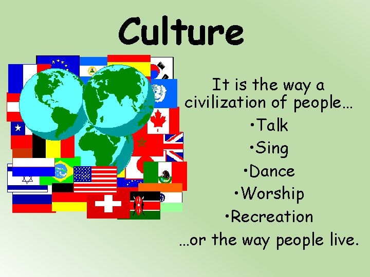 Culture It is the way a civilization of people… • Talk • Sing •