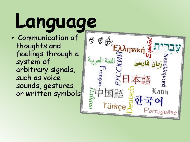 Language • Communication of thoughts and feelings through a system of arbitrary signals, such