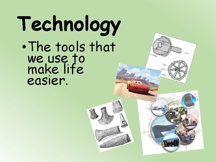 Technology • The tools that we use to make life easier. 