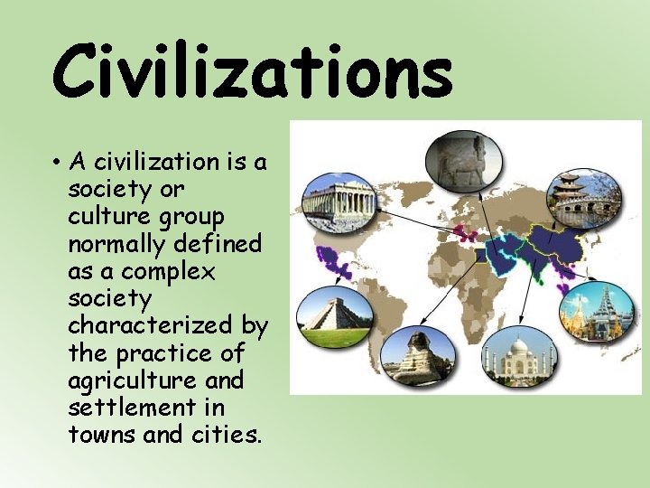Civilizations • A civilization is a society or culture group normally defined as a