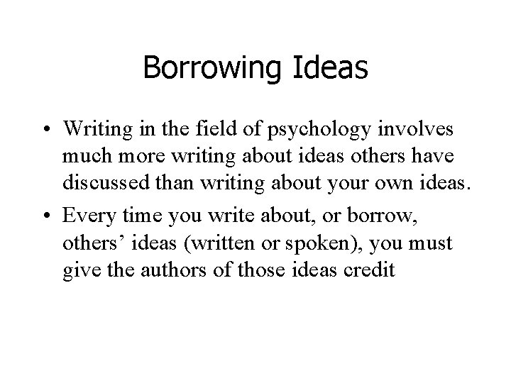 Borrowing Ideas • Writing in the field of psychology involves much more writing about