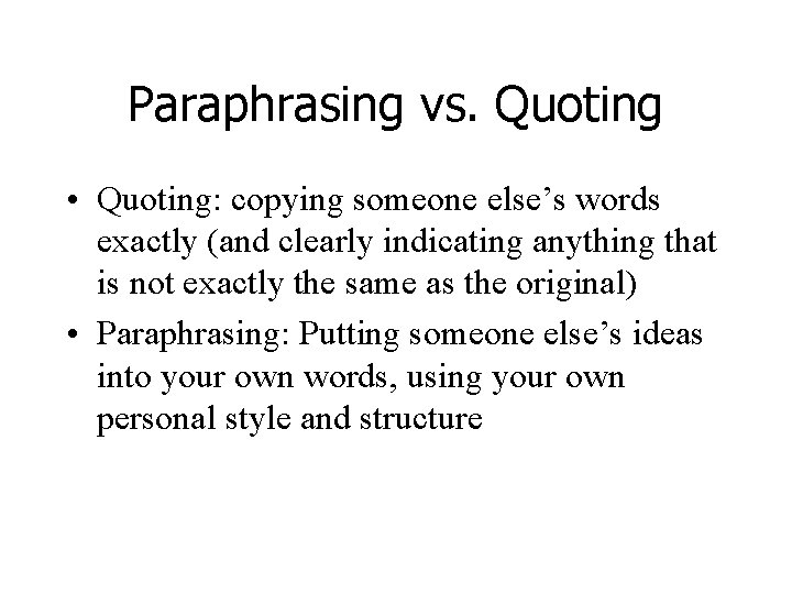 Paraphrasing vs. Quoting • Quoting: copying someone else’s words exactly (and clearly indicating anything