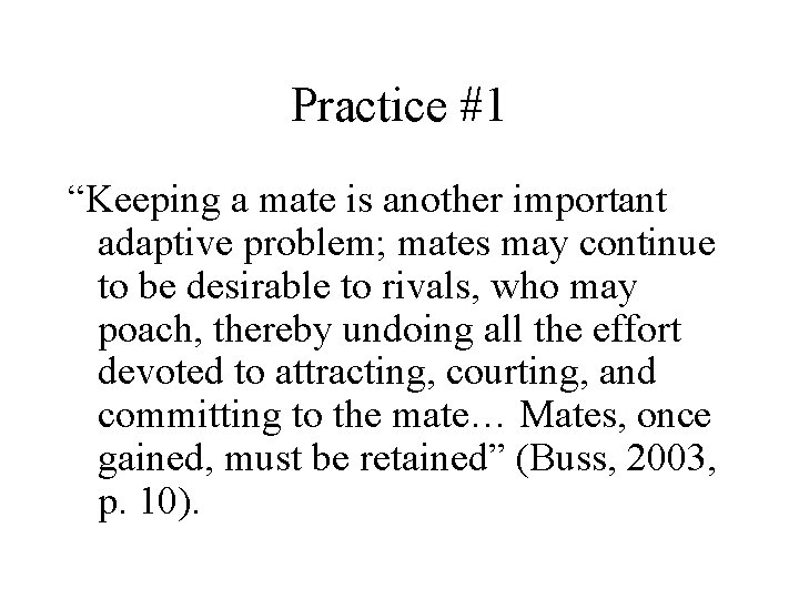 Practice #1 “Keeping a mate is another important adaptive problem; mates may continue to