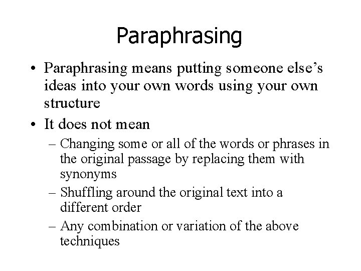 Paraphrasing • Paraphrasing means putting someone else’s ideas into your own words using your