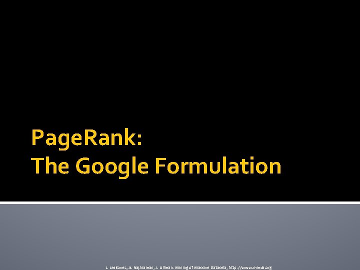 Page. Rank: The Google Formulation J. Leskovec, A. Rajaraman, J. Ullman: Mining of Massive
