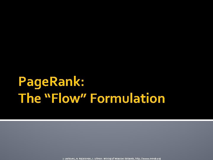 Page. Rank: The “Flow” Formulation J. Leskovec, A. Rajaraman, J. Ullman: Mining of Massive