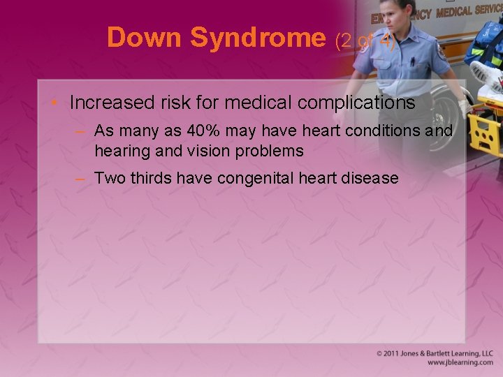 Down Syndrome (2 of 4) • Increased risk for medical complications – As many