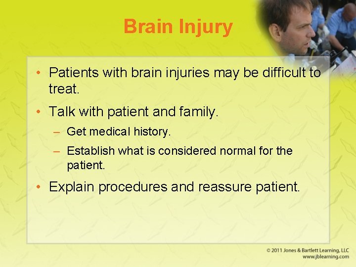 Brain Injury • Patients with brain injuries may be difficult to treat. • Talk